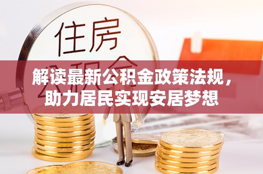 六甲解读最新公积金政策法规，助力居民实现安居梦想