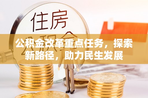 六甲公积金改革重点任务，探索新路径，助力民生发展