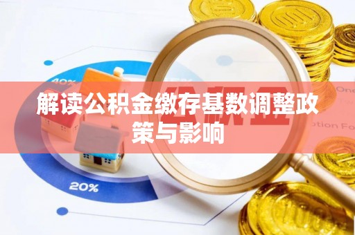 六甲解读公积金缴存基数调整政策与影响
