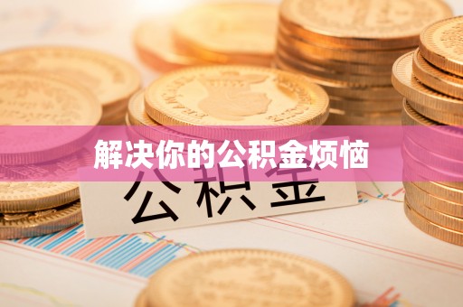 六甲解决你的公积金烦恼