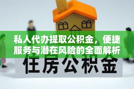 六甲私人代办提取公积金，便捷服务与潜在风险的全面解析