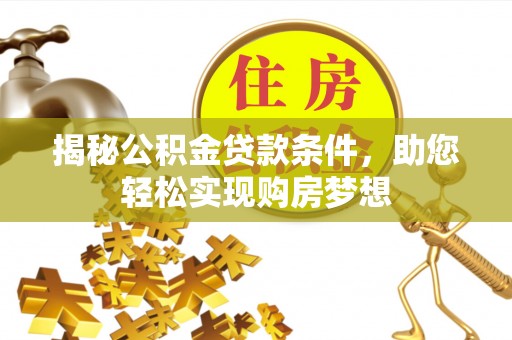 六甲揭秘公积金贷款条件，助您轻松实现购房梦想