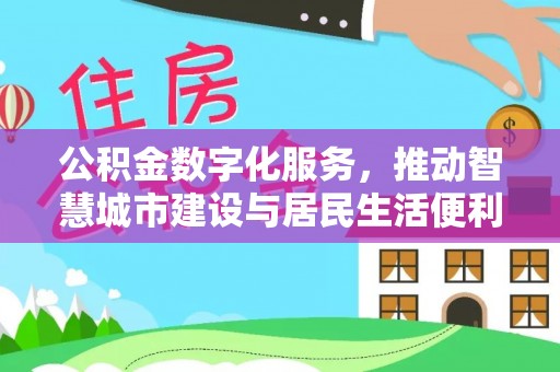 六甲公积金数字化服务，推动智慧城市建设与居民生活便利化