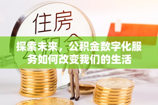 六甲探索未来，公积金数字化服务如何改变我们的生活