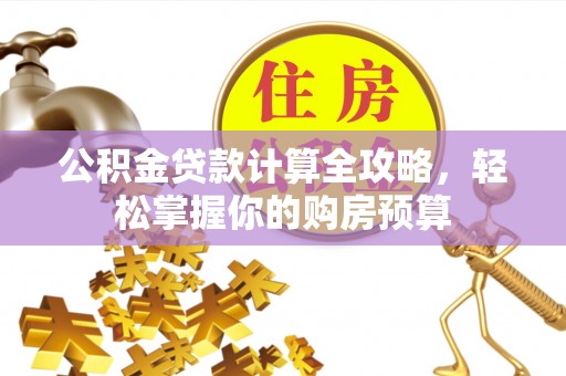 六甲公积金贷款计算全攻略，轻松掌握你的购房预算