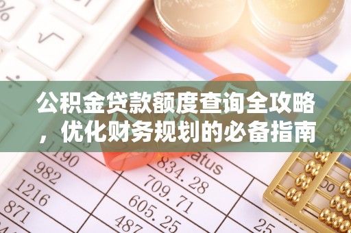 六甲公积金贷款额度查询全攻略，优化财务规划的必备指南