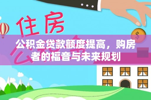 六甲公积金贷款额度提高，购房者的福音与未来规划