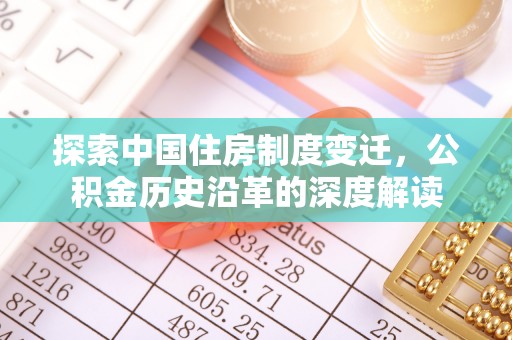六甲探索中国住房制度变迁，公积金历史沿革的深度解读