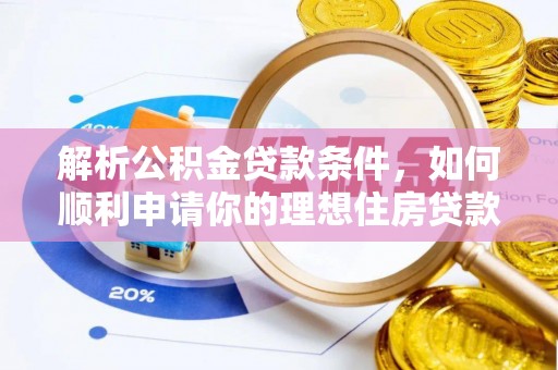 六甲解析公积金贷款条件，如何顺利申请你的理想住房贷款