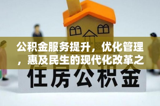 六甲公积金服务提升，优化管理，惠及民生的现代化改革之路