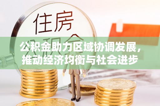 六甲公积金助力区域协调发展，推动经济均衡与社会进步