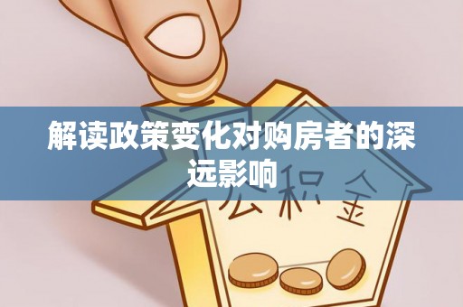 六甲解读政策变化对购房者的深远影响