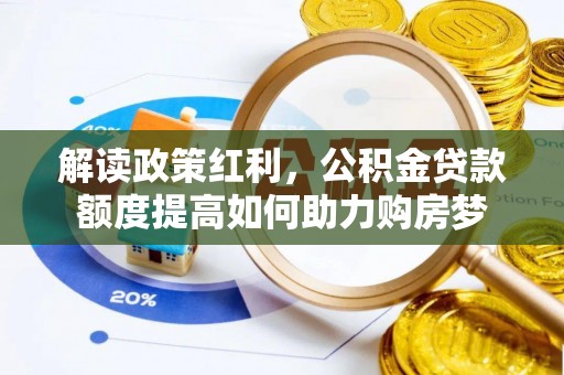 六甲解读政策红利，公积金贷款额度提高如何助力购房梦