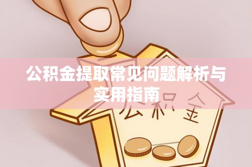 六甲公积金提取常见问题解析与实用指南