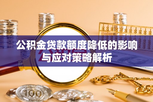 六甲公积金贷款额度降低的影响与应对策略解析