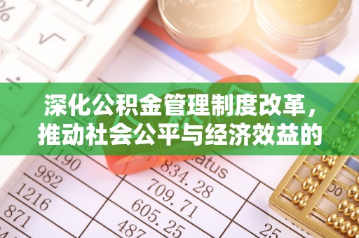 六甲深化公积金管理制度改革，推动社会公平与经济效益的双赢