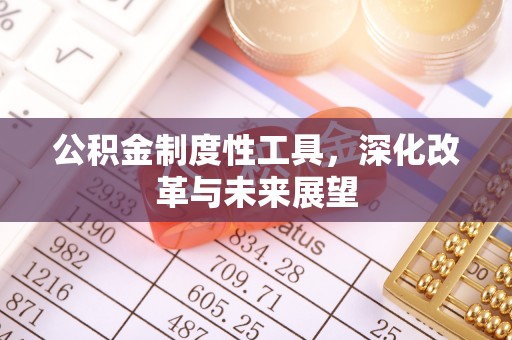 六甲公积金制度性工具，深化改革与未来展望