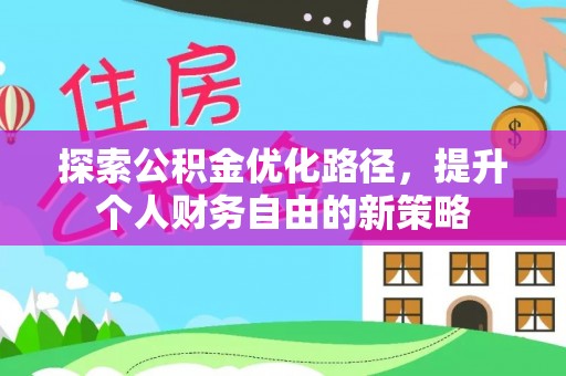 六甲探索公积金优化路径，提升个人财务自由的新策略