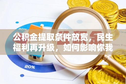 六甲公积金提取条件放宽，民生福利再升级，如何影响你我生活？