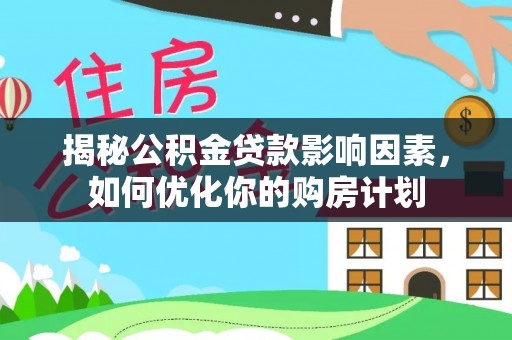 六甲揭秘公积金贷款影响因素，如何优化你的购房计划