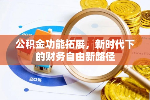 六甲公积金功能拓展，新时代下的财务自由新路径