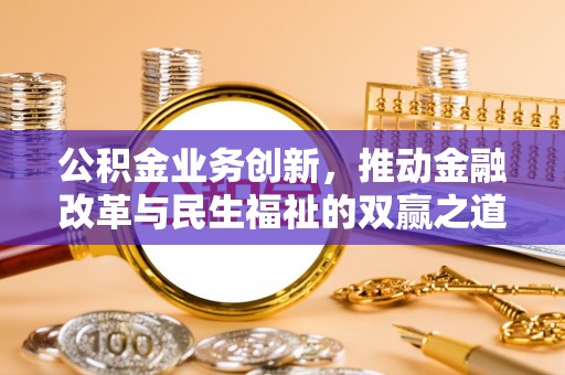 六甲公积金业务创新，推动金融改革与民生福祉的双赢之道