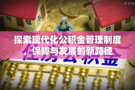 六甲探索现代化公积金管理制度，保障与发展的新路径