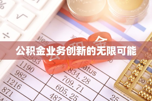 六甲公积金业务创新的无限可能