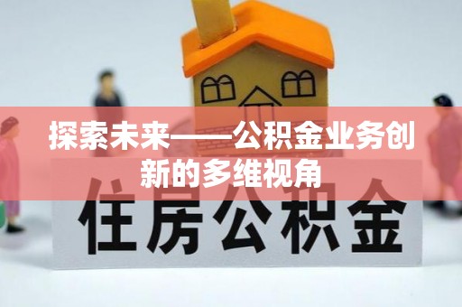 六甲探索未来——公积金业务创新的多维视角