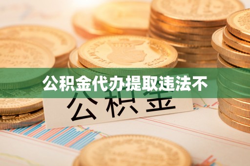 六甲公积金代办提取违法不