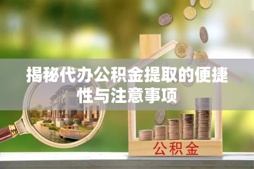 六甲揭秘代办公积金提取的便捷性与注意事项