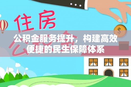 六甲公积金服务提升，构建高效便捷的民生保障体系