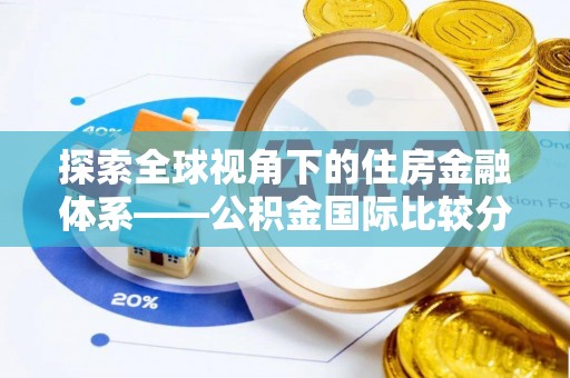 六甲探索全球视角下的住房金融体系——公积金国际比较分析
