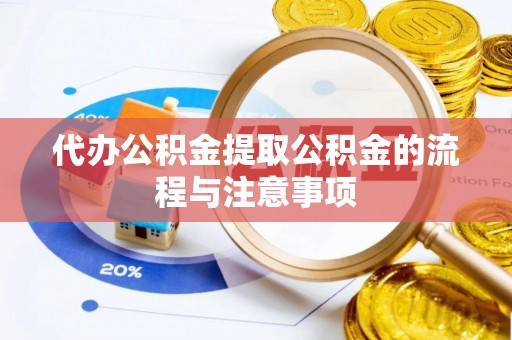 六甲代办公积金提取公积金的流程与注意事项
