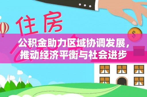 六甲公积金助力区域协调发展，推动经济平衡与社会进步