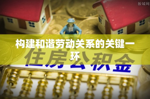 六甲构建和谐劳动关系的关键一环