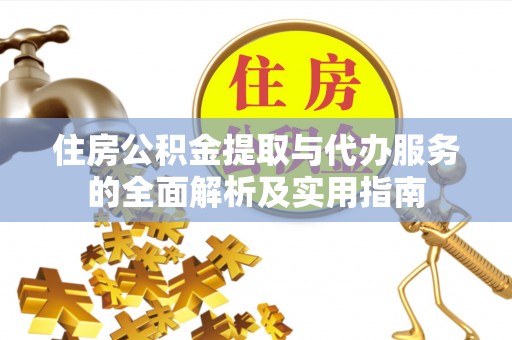 六甲住房公积金提取与代办服务的全面解析及实用指南