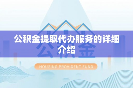 六甲公积金提取代办服务的详细介绍