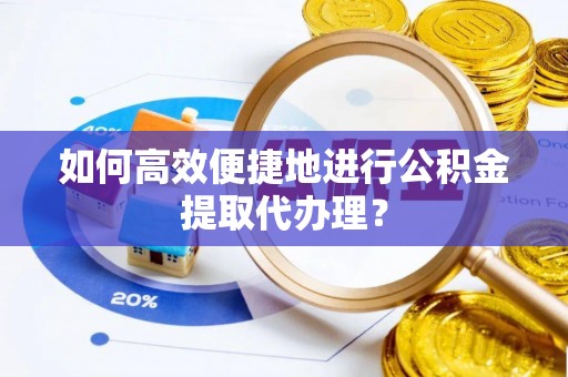 六甲如何高效便捷地进行公积金提取代办理？