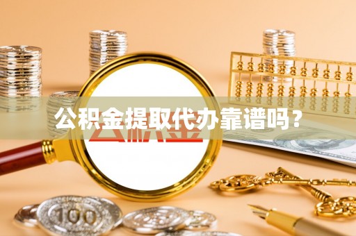 六甲公积金提取代办靠谱吗？