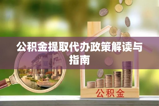 六甲公积金提取代办政策解读与指南