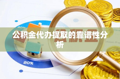 六甲公积金代办提取的靠谱性分析