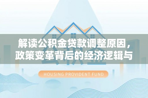 六甲解读公积金贷款调整原因，政策变革背后的经济逻辑与民生影响